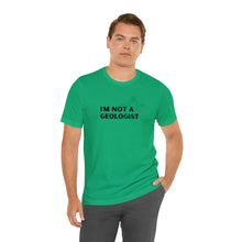 I'm Not a Geologist Man Tee
