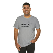 I'm Not a Geologist Man Tee